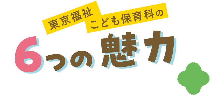 東京福祉 こども保育科の6つの魅力