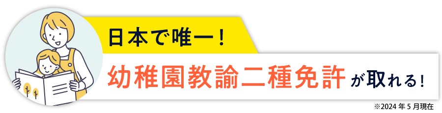 日本で唯一！幼稚園教諭の資格も取れる！