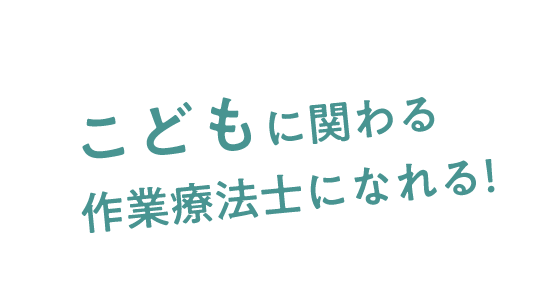 こどもに関わる作業療法士になれる！
