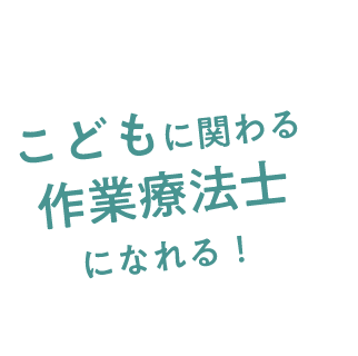 こどもに関わる作業療法士になれる！
