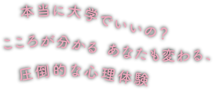 本当に大学でいいの?こころが分かる、あなたも変わる、圧倒的な心理体験