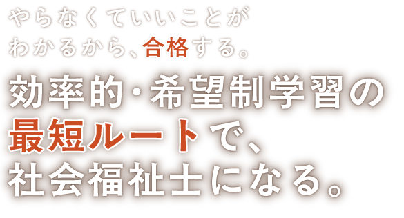 やらなくていいことがわかるから、合格する。効率的・希望制学習の最短ルートで社会福祉士になる。