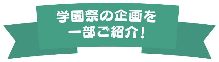 学園祭の企画を一部ご紹介！