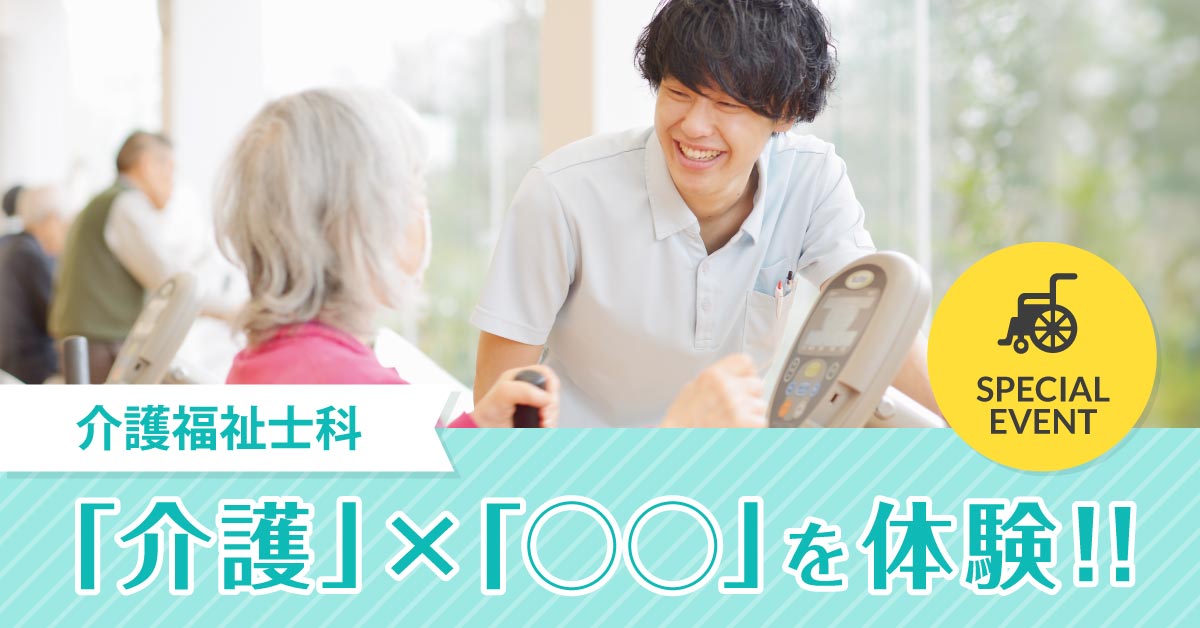 介護福祉士科スペシャルオープンキャンパス「介護×〇〇」を体験！