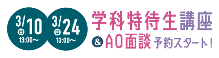 3/10（日）・3/24（日）13:00〜 学科特待生講座＆AO面談予約スタート！