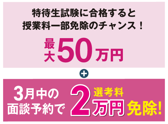 特待生試験に合格すると授業料一部免除のチャンス！最大50万円＋3月中の面談予約で選考料2万円免除！