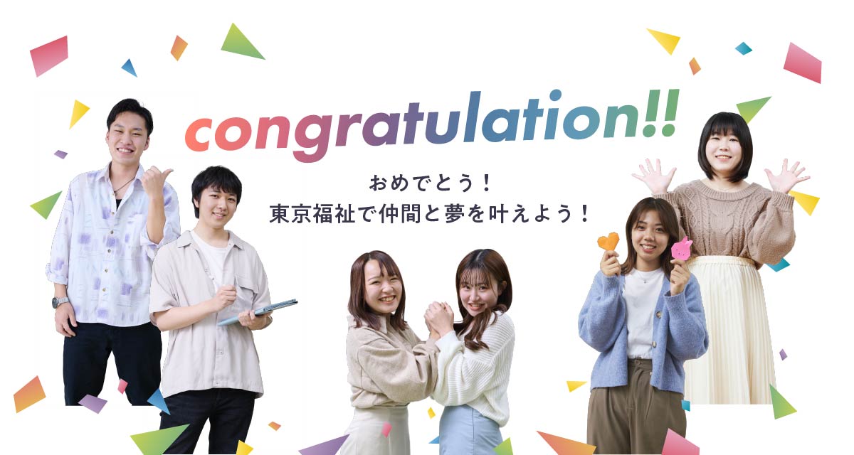 congratulation!!おめでとう!東京福祉で仲間と夢を叶えよう!